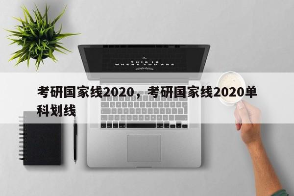 考研国家线2020,考研国家线2020单科划线