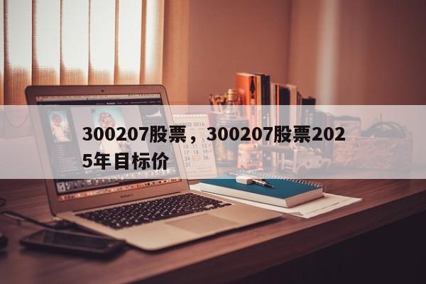 300207股票,300207股票2025年目标价