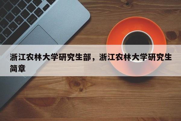 浙江农林大学研究生部,浙江农林大学研究生简章