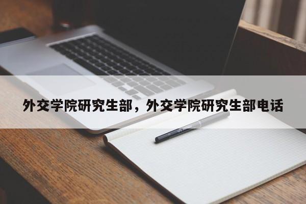 外交学院研究生部,外交学院研究生部电话