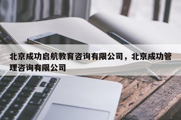 北京成功启航教育咨询有限公司,北京成功管理咨询有限公司