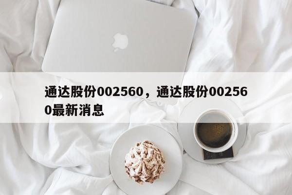 通达股份002560,通达股份002560最新消息