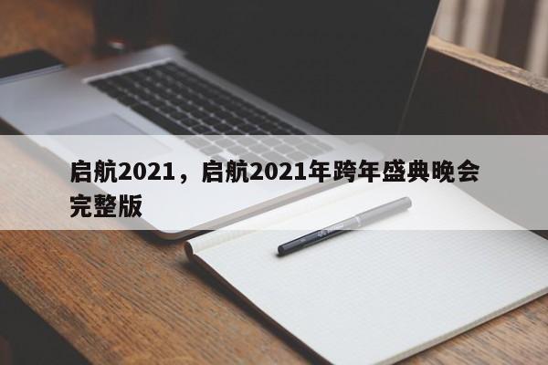 启航2021,启航2021年跨年盛典晚会完整版