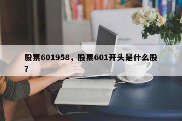 股票601958,股票601开头是什么股?