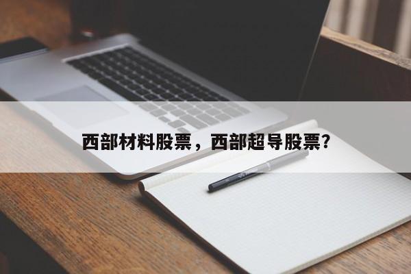西部材料股票,西部超导股票?
