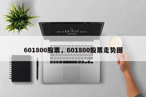 601800股票,601800股票走势图