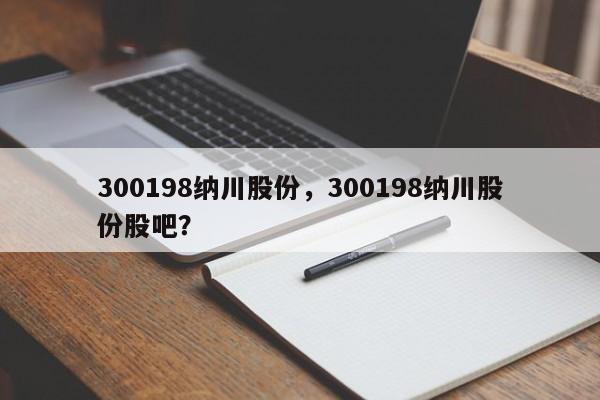 300198纳川股份,300198纳川股份股吧?